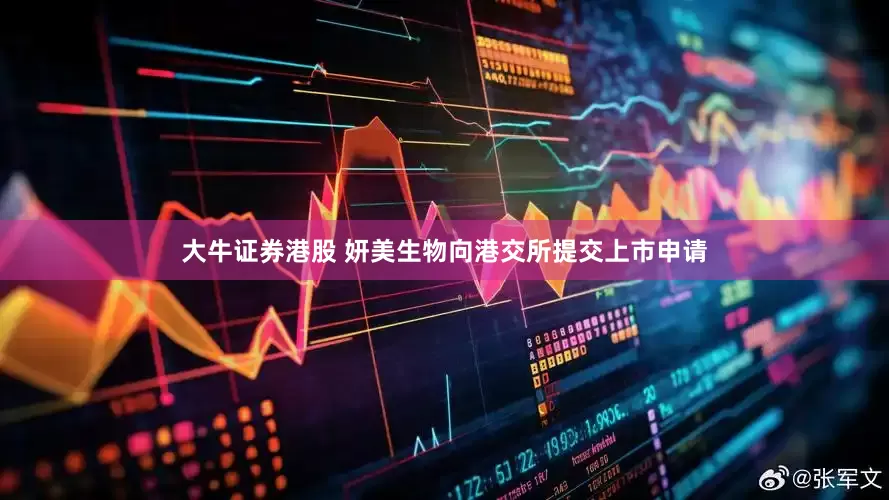 大牛证券港股 妍美生物向港交所提交上市申请